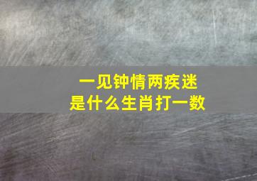 一见钟情两疾迷是什么生肖打一数