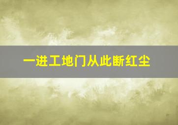 一进工地门从此断红尘