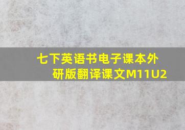 七下英语书电子课本外研版翻译课文M11U2