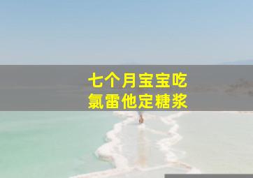 七个月宝宝吃氯雷他定糖浆