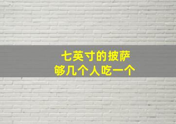 七英寸的披萨够几个人吃一个