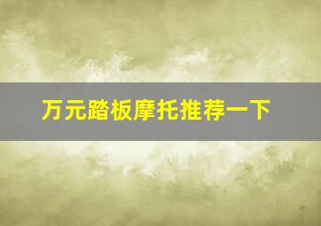 万元踏板摩托推荐一下