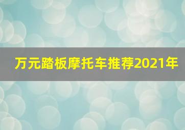 万元踏板摩托车推荐2021年