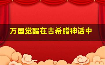 万国觉醒在古希腊神话中