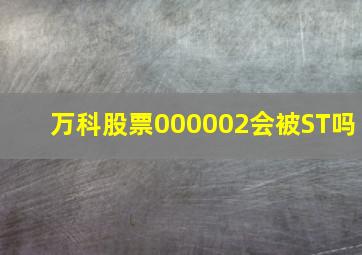 万科股票000002会被ST吗