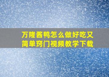 万隆酱鸭怎么做好吃又简单窍门视频教学下载