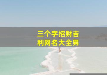 三个字招财吉利网名大全男