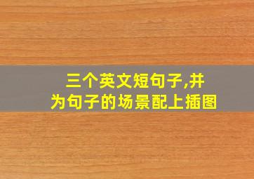 三个英文短句子,并为句子的场景配上插图