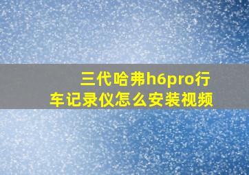 三代哈弗h6pro行车记录仪怎么安装视频