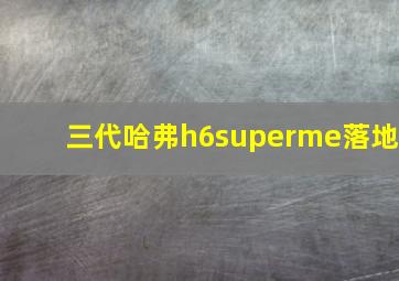 三代哈弗h6superme落地