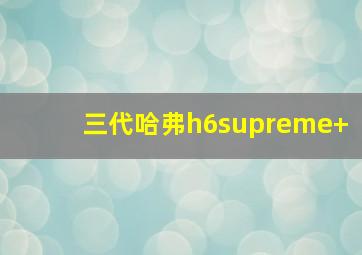 三代哈弗h6supreme+