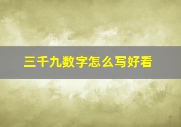 三千九数字怎么写好看