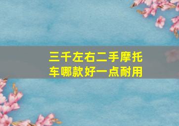 三千左右二手摩托车哪款好一点耐用