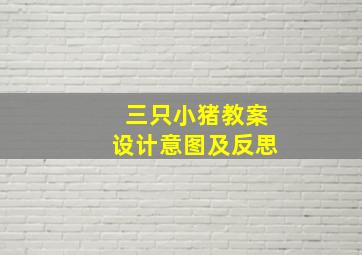 三只小猪教案设计意图及反思