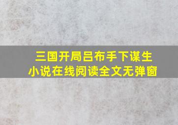 三国开局吕布手下谋生小说在线阅读全文无弹窗