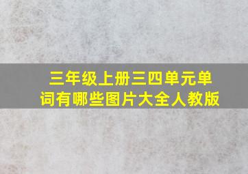 三年级上册三四单元单词有哪些图片大全人教版