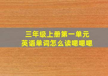 三年级上册第一单元英语单词怎么读嗯嗯嗯