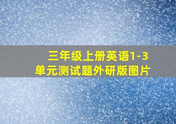 三年级上册英语1-3单元测试题外研版图片