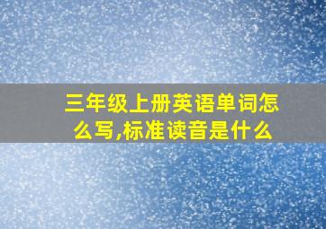 三年级上册英语单词怎么写,标准读音是什么