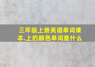 三年级上册英语单词课本.上的颜色单词是什么