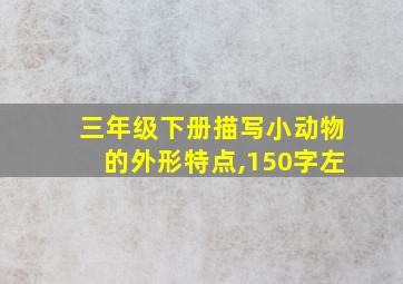 三年级下册描写小动物的外形特点,150字左