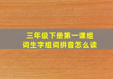 三年级下册第一课组词生字组词拼音怎么读