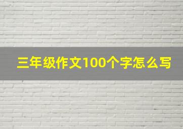 三年级作文100个字怎么写