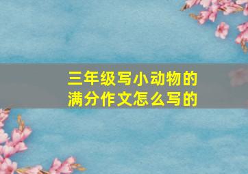 三年级写小动物的满分作文怎么写的