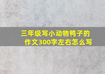 三年级写小动物鸭子的作文300字左右怎么写