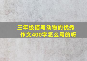 三年级描写动物的优秀作文400字怎么写的呀