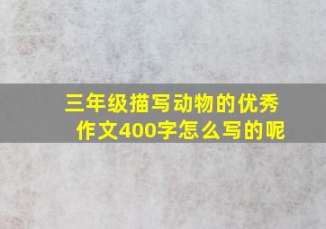 三年级描写动物的优秀作文400字怎么写的呢