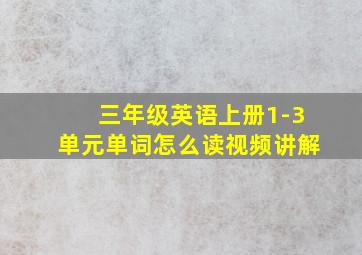 三年级英语上册1-3单元单词怎么读视频讲解