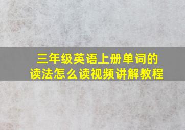 三年级英语上册单词的读法怎么读视频讲解教程