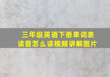 三年级英语下册单词表读音怎么读视频讲解图片