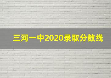 三河一中2020录取分数线