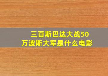 三百斯巴达大战50万波斯大军是什么电影