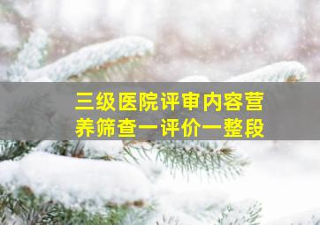 三级医院评审内容营养筛查一评价一整段