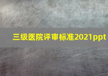 三级医院评审标准2021ppt