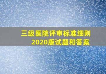 三级医院评审标准细则2020版试题和答案