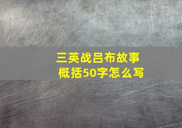 三英战吕布故事概括50字怎么写