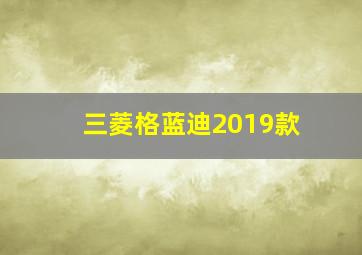 三菱格蓝迪2019款