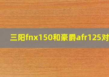 三阳fnx150和豪爵afr125对比