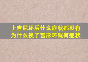 上吉尼环后什么症状都没有为什么换了宫形环就有症状