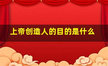 上帝创造人的目的是什么