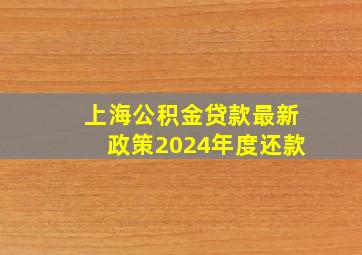 上海公积金贷款最新政策2024年度还款