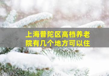 上海普陀区高档养老院有几个地方可以住