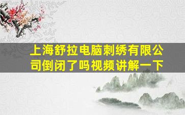 上海舒拉电脑刺绣有限公司倒闭了吗视频讲解一下