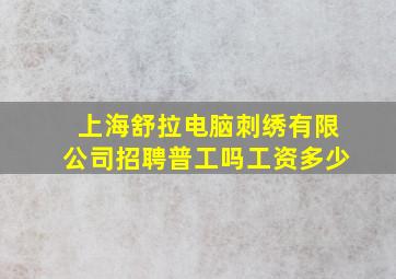 上海舒拉电脑刺绣有限公司招聘普工吗工资多少