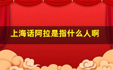 上海话阿拉是指什么人啊