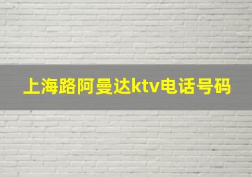 上海路阿曼达ktv电话号码